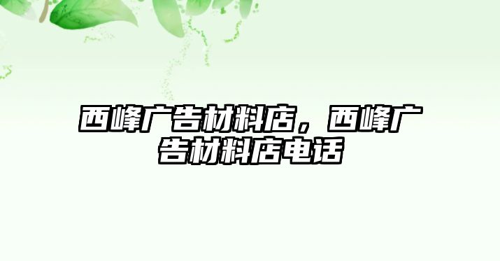 西峰廣告材料店，西峰廣告材料店電話