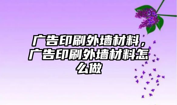 廣告印刷外墻材料，廣告印刷外墻材料怎么做