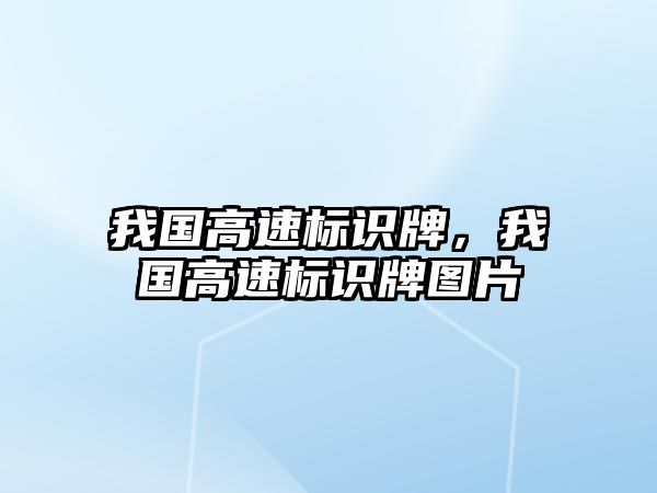 我國高速標(biāo)識牌，我國高速標(biāo)識牌圖片