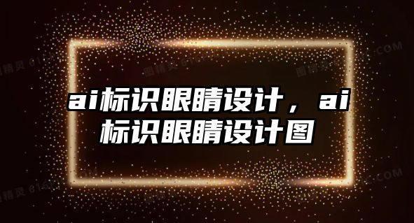 ai標(biāo)識(shí)眼睛設(shè)計(jì)，ai標(biāo)識(shí)眼睛設(shè)計(jì)圖