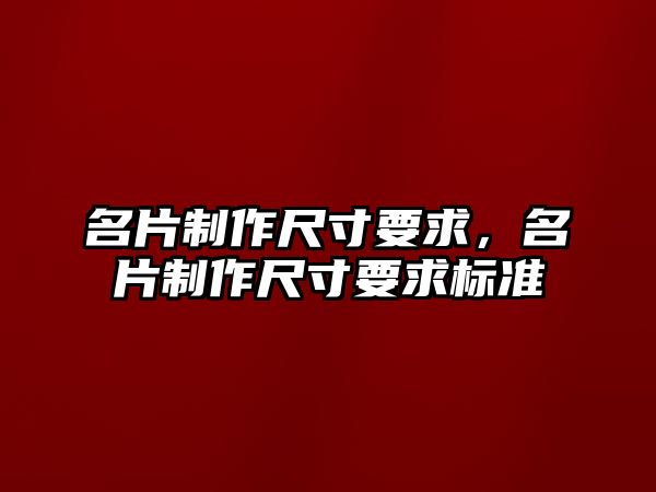 名片制作尺寸要求，名片制作尺寸要求標(biāo)準(zhǔn)