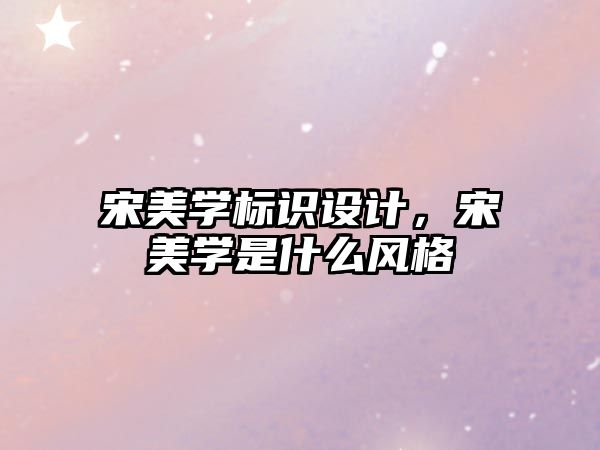 宋美學標識設計，宋美學是什么風格