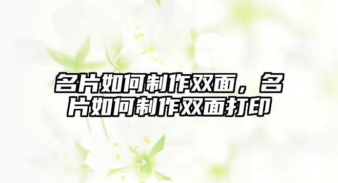 名片如何制作雙面，名片如何制作雙面打印