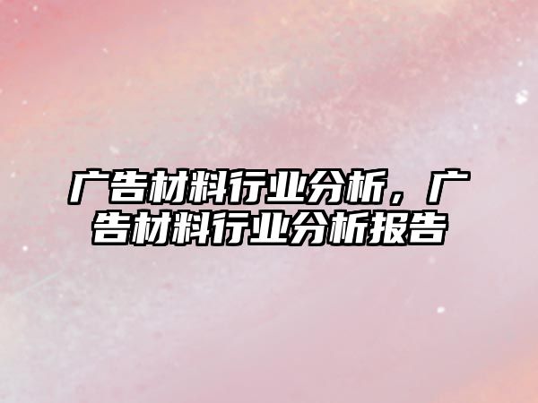 廣告材料行業(yè)分析，廣告材料行業(yè)分析報告