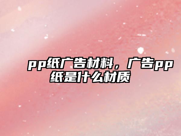 pp紙廣告材料，廣告pp紙是什么材質(zhì)