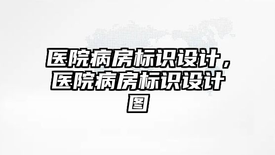 醫(yī)院病房標識設計，醫(yī)院病房標識設計圖