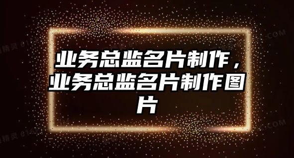 業(yè)務(wù)總監(jiān)名片制作，業(yè)務(wù)總監(jiān)名片制作圖片