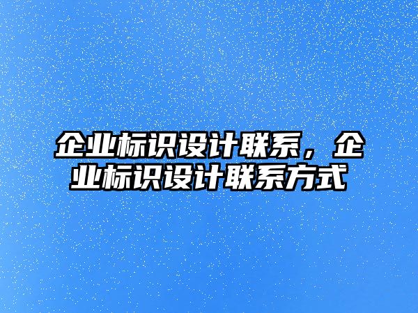 企業(yè)標(biāo)識設(shè)計(jì)聯(lián)系，企業(yè)標(biāo)識設(shè)計(jì)聯(lián)系方式