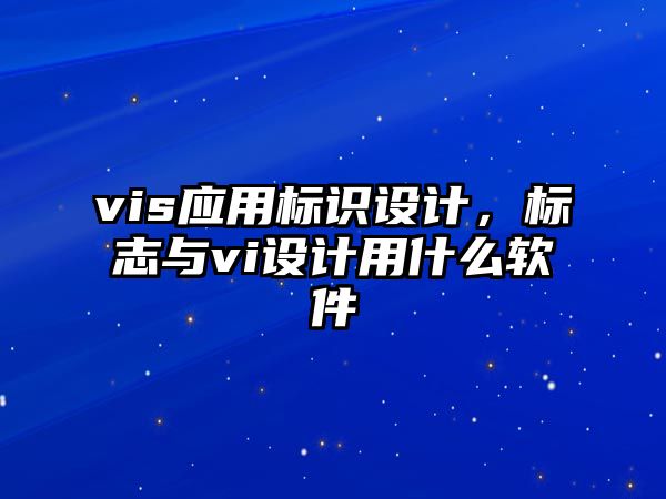 vis應(yīng)用標(biāo)識(shí)設(shè)計(jì)，標(biāo)志與vi設(shè)計(jì)用什么軟件