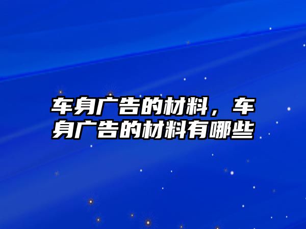 車身廣告的材料，車身廣告的材料有哪些