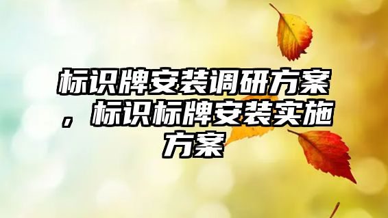 標識牌安裝調研方案，標識標牌安裝實施方案