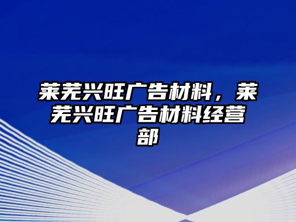 萊蕪興旺廣告材料，萊蕪興旺廣告材料經(jīng)營(yíng)部