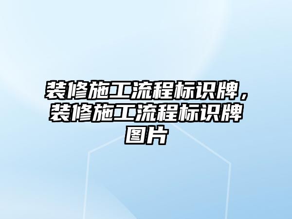 裝修施工流程標識牌，裝修施工流程標識牌圖片