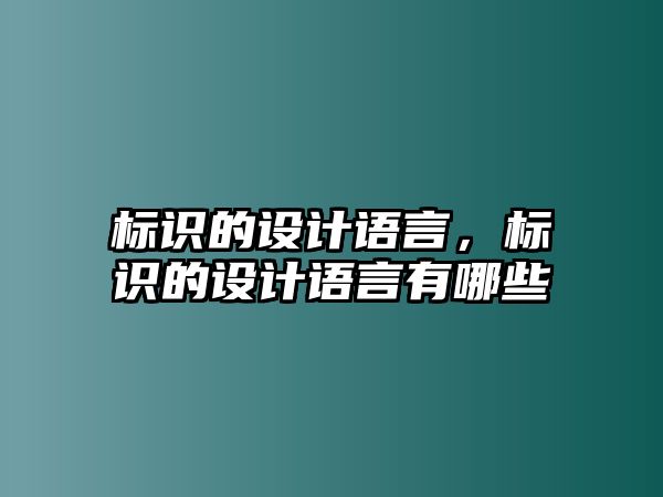 標(biāo)識(shí)的設(shè)計(jì)語(yǔ)言，標(biāo)識(shí)的設(shè)計(jì)語(yǔ)言有哪些