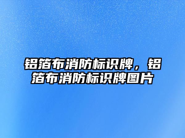 鋁箔布消防標識牌，鋁箔布消防標識牌圖片