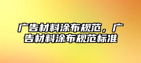 廣告材料涂布規(guī)范，廣告材料涂布規(guī)范標(biāo)準(zhǔn)