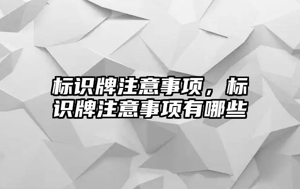 標識牌注意事項，標識牌注意事項有哪些