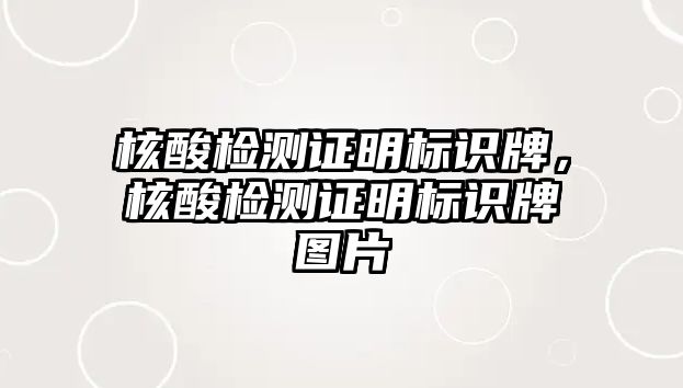 核酸檢測(cè)證明標(biāo)識(shí)牌，核酸檢測(cè)證明標(biāo)識(shí)牌圖片