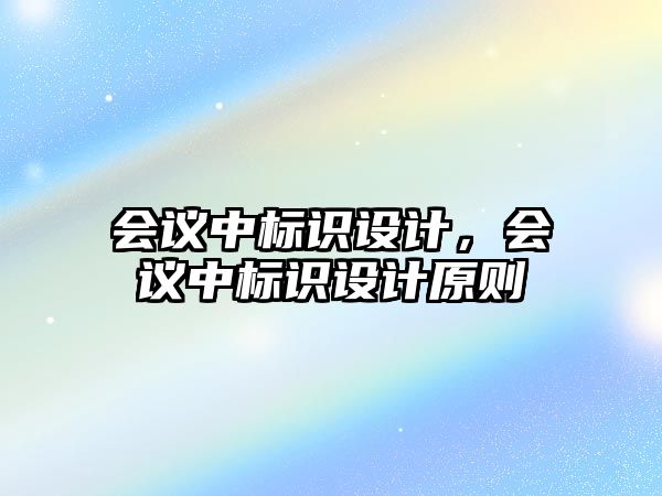 會議中標(biāo)識設(shè)計，會議中標(biāo)識設(shè)計原則