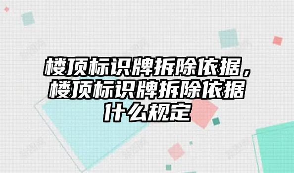 樓頂標(biāo)識牌拆除依據(jù)，樓頂標(biāo)識牌拆除依據(jù)什么規(guī)定