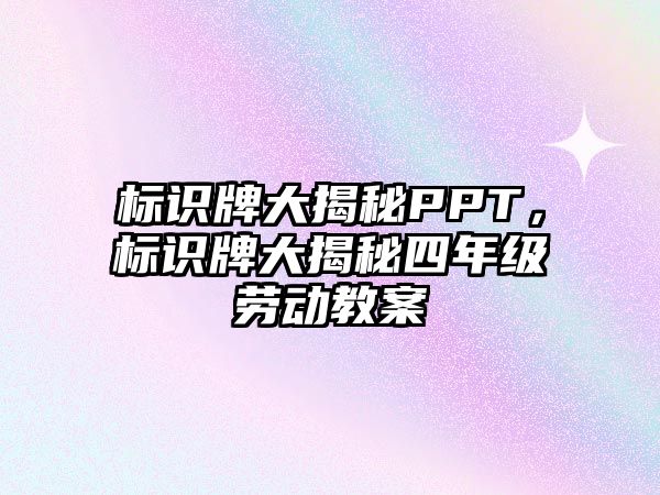 標識牌大揭秘PPT，標識牌大揭秘四年級勞動教案