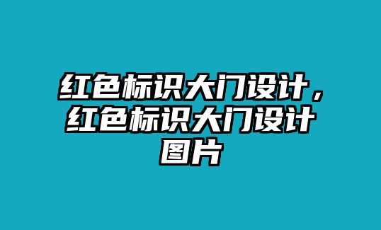 紅色標識大門設(shè)計，紅色標識大門設(shè)計圖片