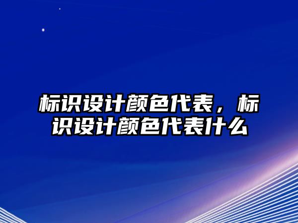 標(biāo)識(shí)設(shè)計(jì)顏色代表，標(biāo)識(shí)設(shè)計(jì)顏色代表什么