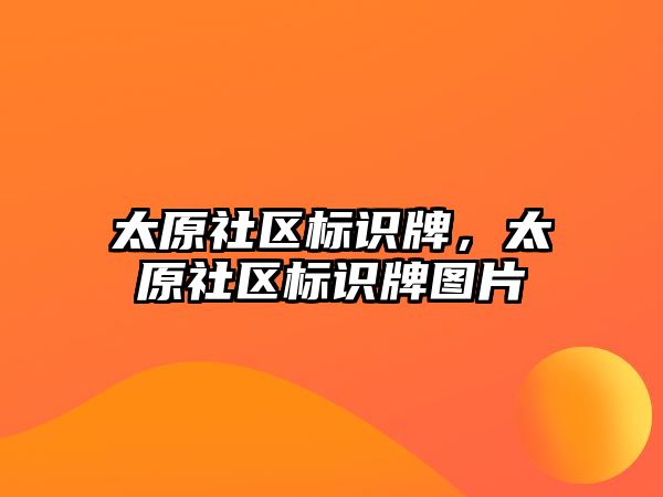 太原社區(qū)標(biāo)識牌，太原社區(qū)標(biāo)識牌圖片