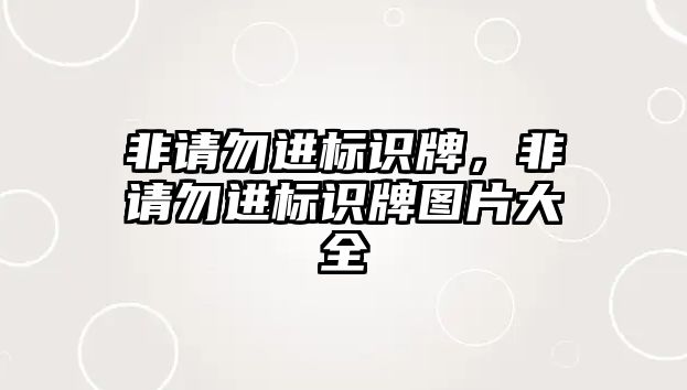 非請勿進(jìn)標(biāo)識牌，非請勿進(jìn)標(biāo)識牌圖片大全