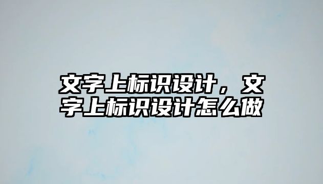 文字上標(biāo)識設(shè)計，文字上標(biāo)識設(shè)計怎么做