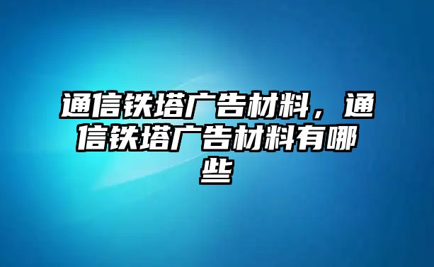 通信鐵塔廣告材料，通信鐵塔廣告材料有哪些