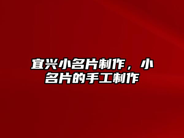 宜興小名片制作，小名片的手工制作