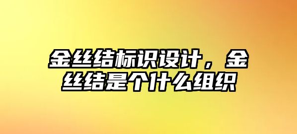 金絲結(jié)標(biāo)識設(shè)計，金絲結(jié)是個什么組織