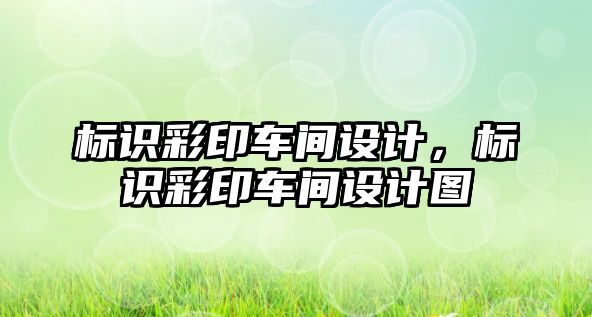 標識彩印車間設計，標識彩印車間設計圖