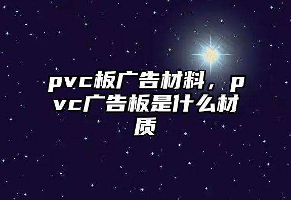 pvc板廣告材料，pvc廣告板是什么材質(zhì)