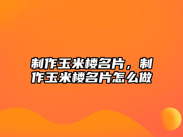 制作玉米樓名片，制作玉米樓名片怎么做