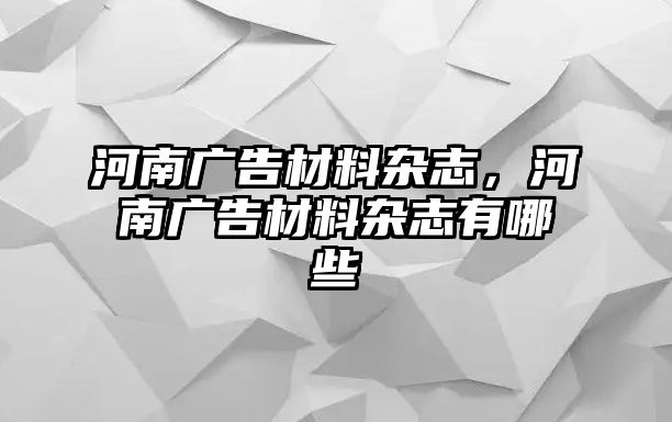 河南廣告材料雜志，河南廣告材料雜志有哪些