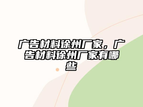 廣告材料徐州廠家，廣告材料徐州廠家有哪些