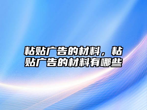 粘貼廣告的材料，粘貼廣告的材料有哪些