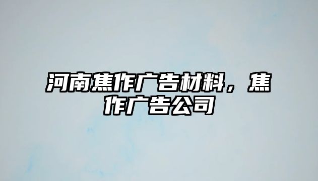 河南焦作廣告材料，焦作廣告公司