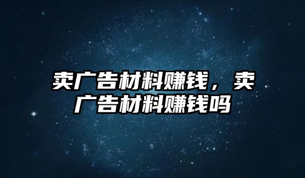 賣廣告材料賺錢，賣廣告材料賺錢嗎