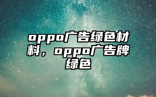 oppo廣告綠色材料，oppo廣告牌綠色