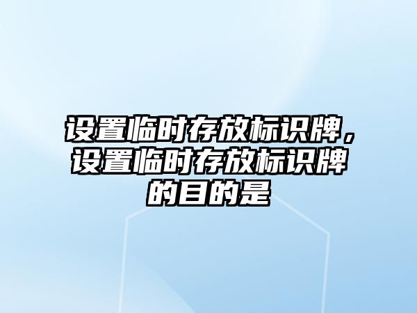 設置臨時存放標識牌，設置臨時存放標識牌的目的是