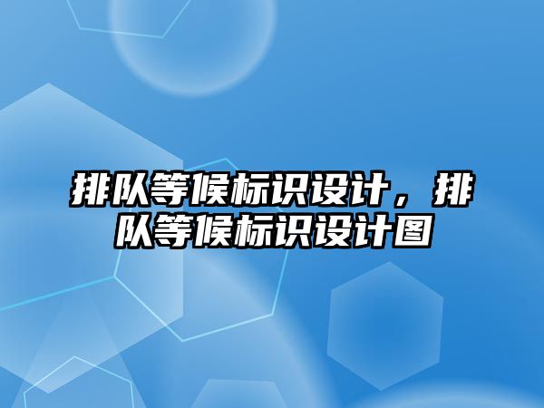 排隊等候標(biāo)識設(shè)計，排隊等候標(biāo)識設(shè)計圖