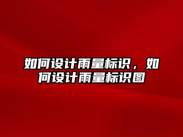 如何設(shè)計(jì)雨量標(biāo)識，如何設(shè)計(jì)雨量標(biāo)識圖