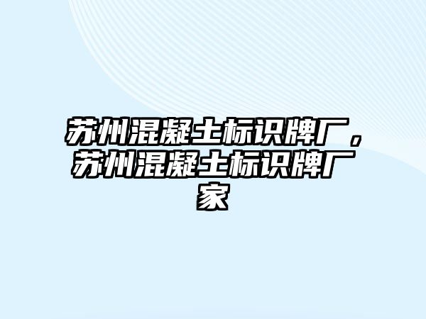 蘇州混凝土標識牌廠，蘇州混凝土標識牌廠家