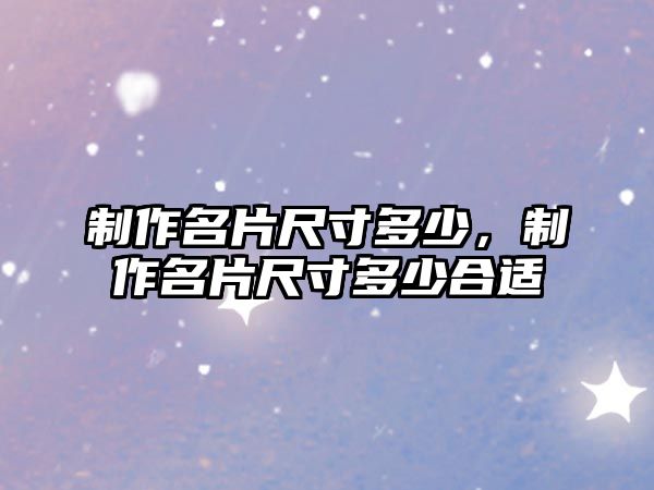 制作名片尺寸多少，制作名片尺寸多少合適