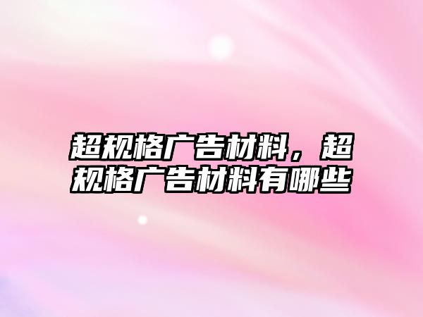 超規(guī)格廣告材料，超規(guī)格廣告材料有哪些