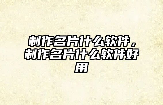 制作名片什么軟件，制作名片什么軟件好用