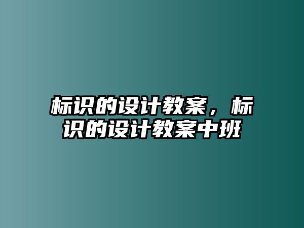 標識的設(shè)計教案，標識的設(shè)計教案中班